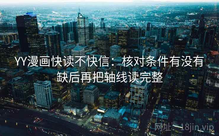 YY漫画快读不快信：核对条件有没有缺后再把轴线读完整